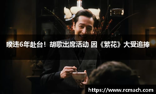 暌违6年赴台！胡歌出席活动 因《繁花》大受追捧